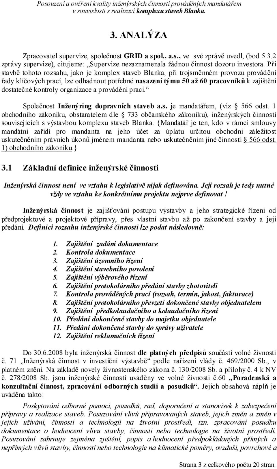 kontroly organizace a provádění prací. Společnost Inženýring dopravních staveb a.s. je mandatářem, (viz 566 odst.