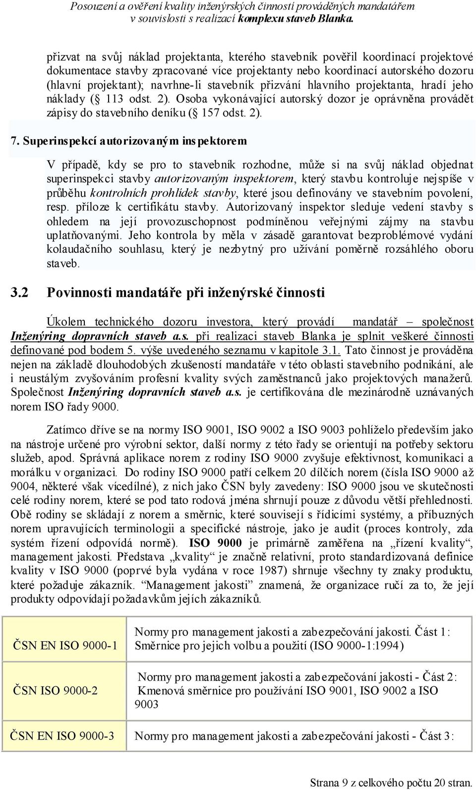 Superinspekcí autorizovaným ins pektorem V případě, kdy se pro to stavebník rozhodne, může si na svůj náklad objednat superinspekci stavby autorizovaným inspektorem, který stavbu kontroluje nejspíše