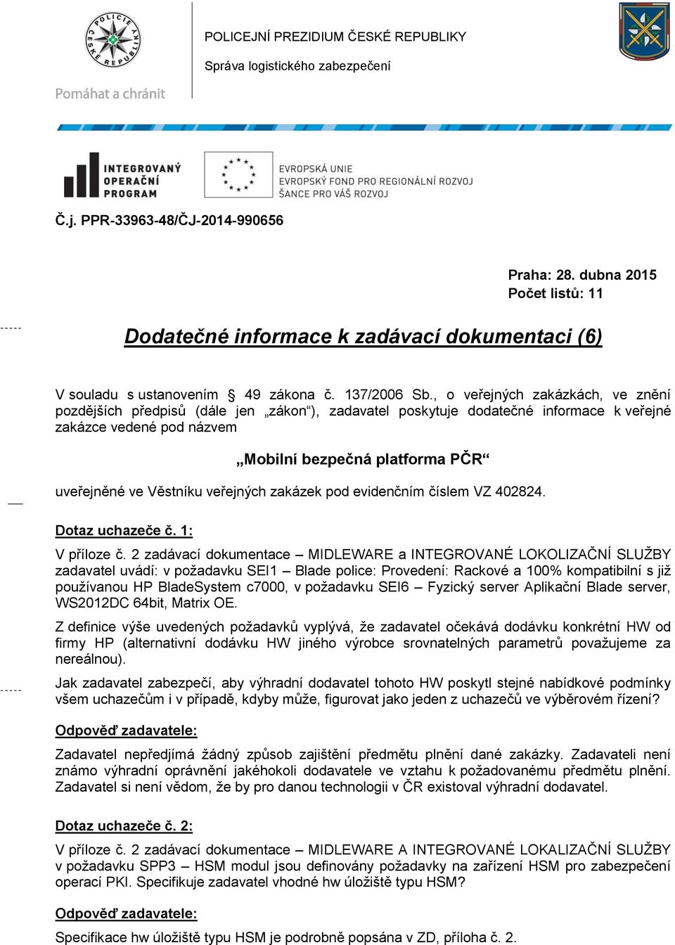 , o veřejných zakázkách, ve znění pozdějších předpisů (dále jen zákon ), zadavatel poskytuje dodatečné informace k veřejné zakázce vedené pod názvem Mobilní bezpečná platforma PČR uveřejněné ve
