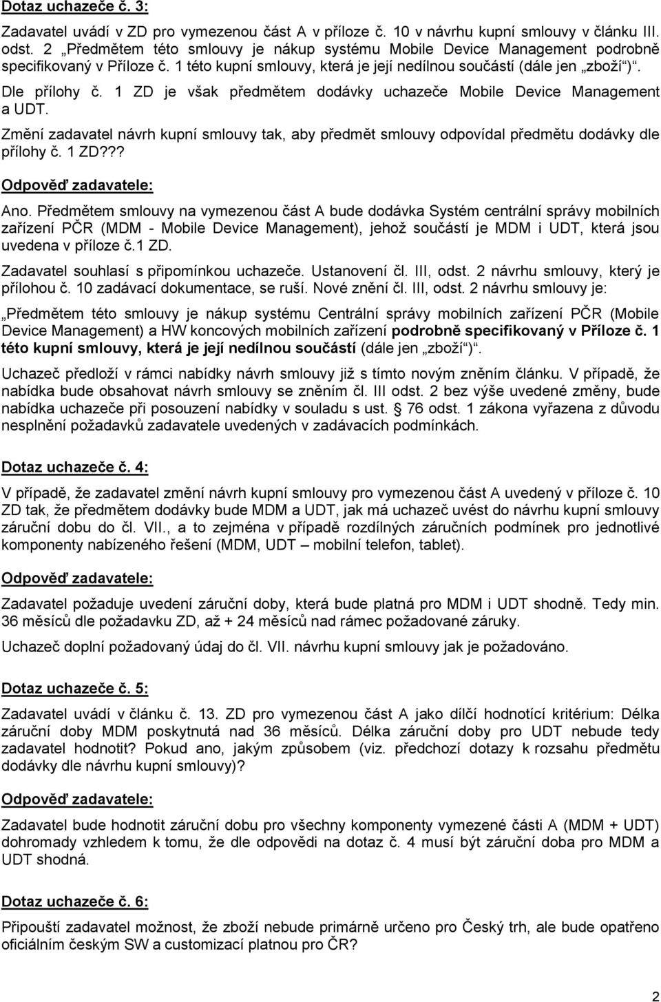 1 ZD je však předmětem dodávky uchazeče Mobile Device Management a UDT. Změní zadavatel návrh kupní smlouvy tak, aby předmět smlouvy odpovídal předmětu dodávky dle přílohy č. 1 ZD??? Ano.