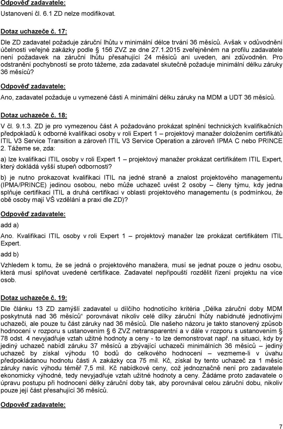 Pro odstranění pochybností se proto tážeme, zda zadavatel skutečně požaduje minimální délku záruky 36 měsíců? Ano, zadavatel požaduje u vymezené části A minimální délku záruky na MDM a UDT 36 měsíců.