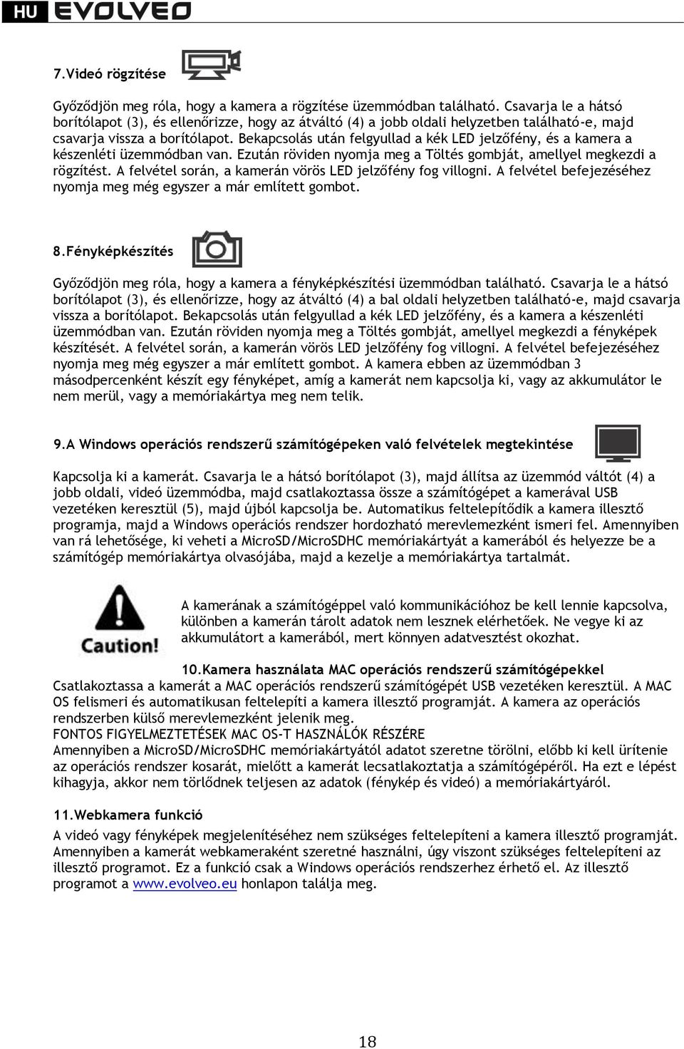 Bekapcsolás után felgyullad a kék LED jelzőfény, és a kamera a készenléti üzemmódban van. Ezután röviden nyomja meg a Töltés gombját, amellyel megkezdi a rögzítést.