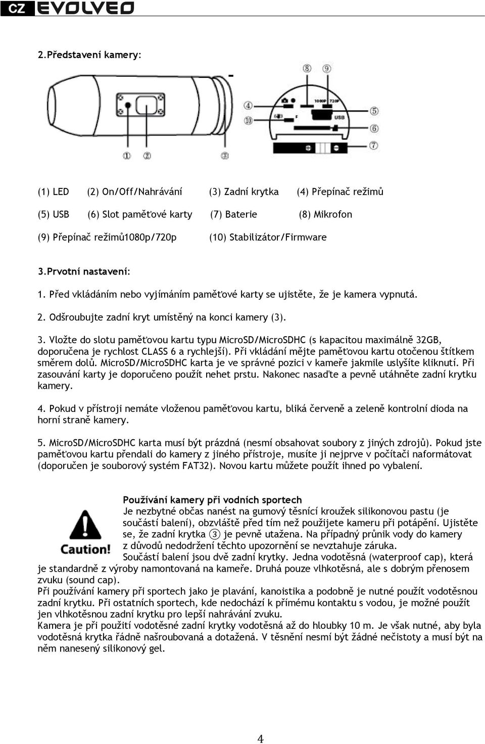 Při vkládání mějte paměťovou kartu otočenou štítkem směrem dolů. MicroSD/MicroSDHC karta je ve správné pozici v kameře jakmile uslyšíte kliknutí. Při zasouvání karty je doporučeno použít nehet prstu.