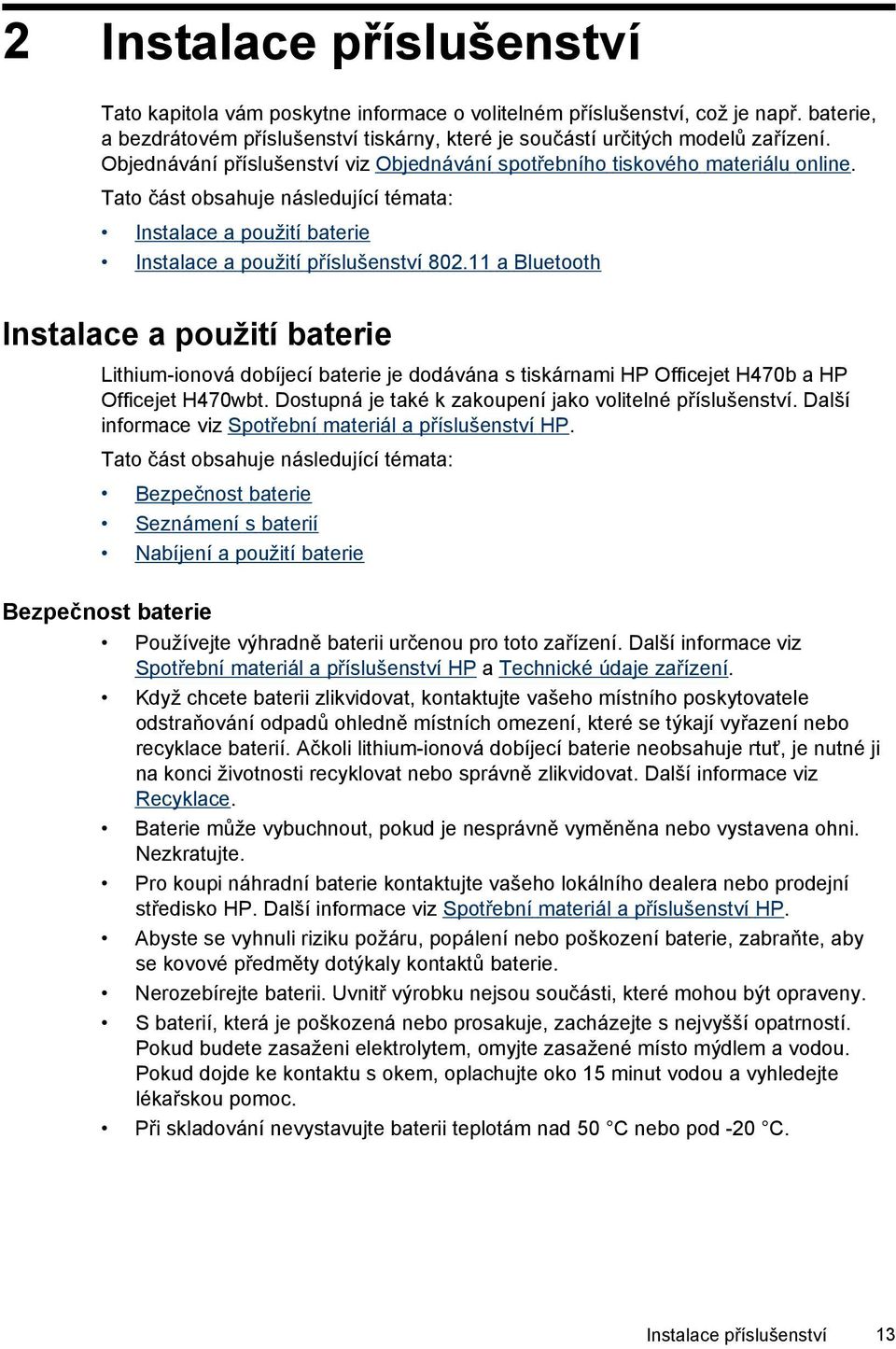 11 a Bluetooth Instalace a použití baterie Lithium-ionová dobíjecí baterie je dodávána s tiskárnami HP Officejet H470b a HP Officejet H470wbt.