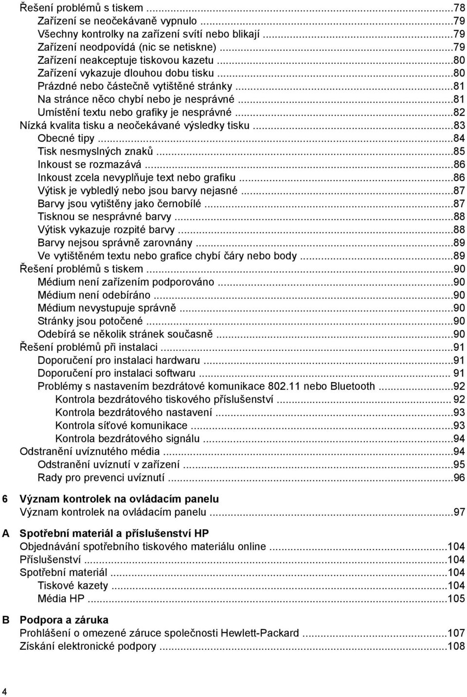 ..82 Nízká kvalita tisku a neočekávané výsledky tisku...83 Obecné tipy...84 Tisk nesmyslných znaků...85 Inkoust se rozmazává...86 Inkoust zcela nevyplňuje text nebo grafiku.