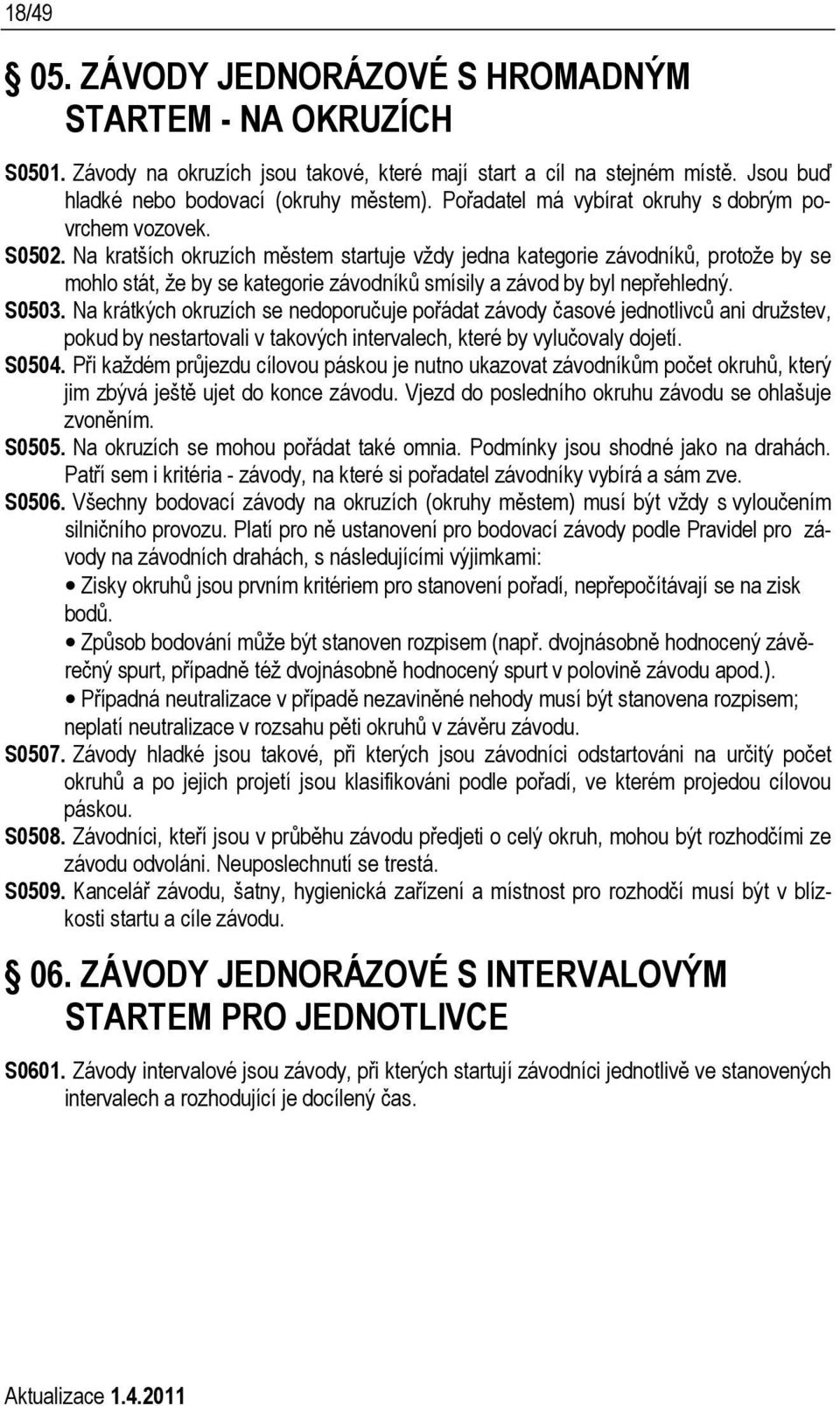 Na kratších okruzích městem startuje vždy jedna kategorie závodníků, protože by se mohlo stát, že by se kategorie závodníků smísily a závod by byl nepřehledný. S0503.