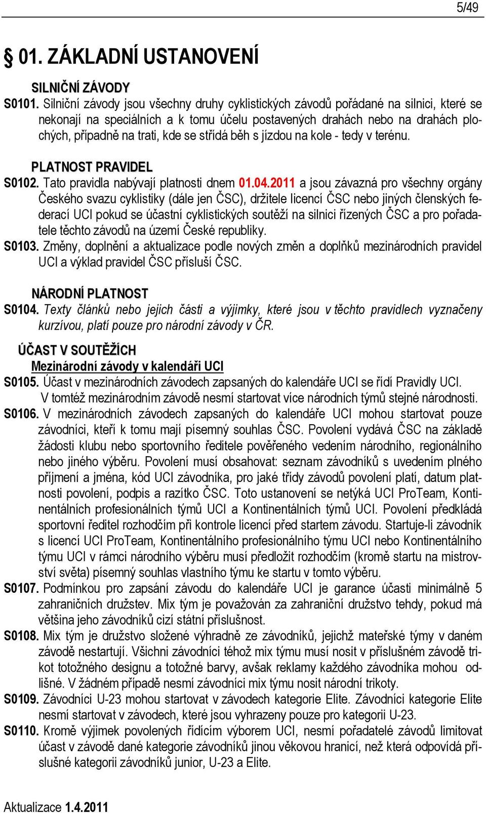 střídá běh s jízdou na kole - tedy v terénu. PLATNOST PRAVIDEL S0102. Tato pravidla nabývají platnosti dnem 01.04.