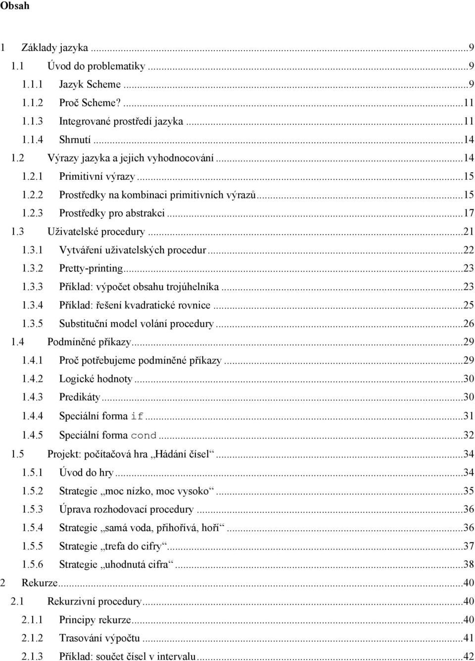 ..22 1.3.2 Pretty-printing...23 1.3.3 Příklad: výpočet obsahu trojúhelníka...23 1.3.4 Příklad: řešení kvadratické rovnice...25 1.3.5 Substituční model volání procedury...26 1.4 Podmíněné příkazy...29 1.