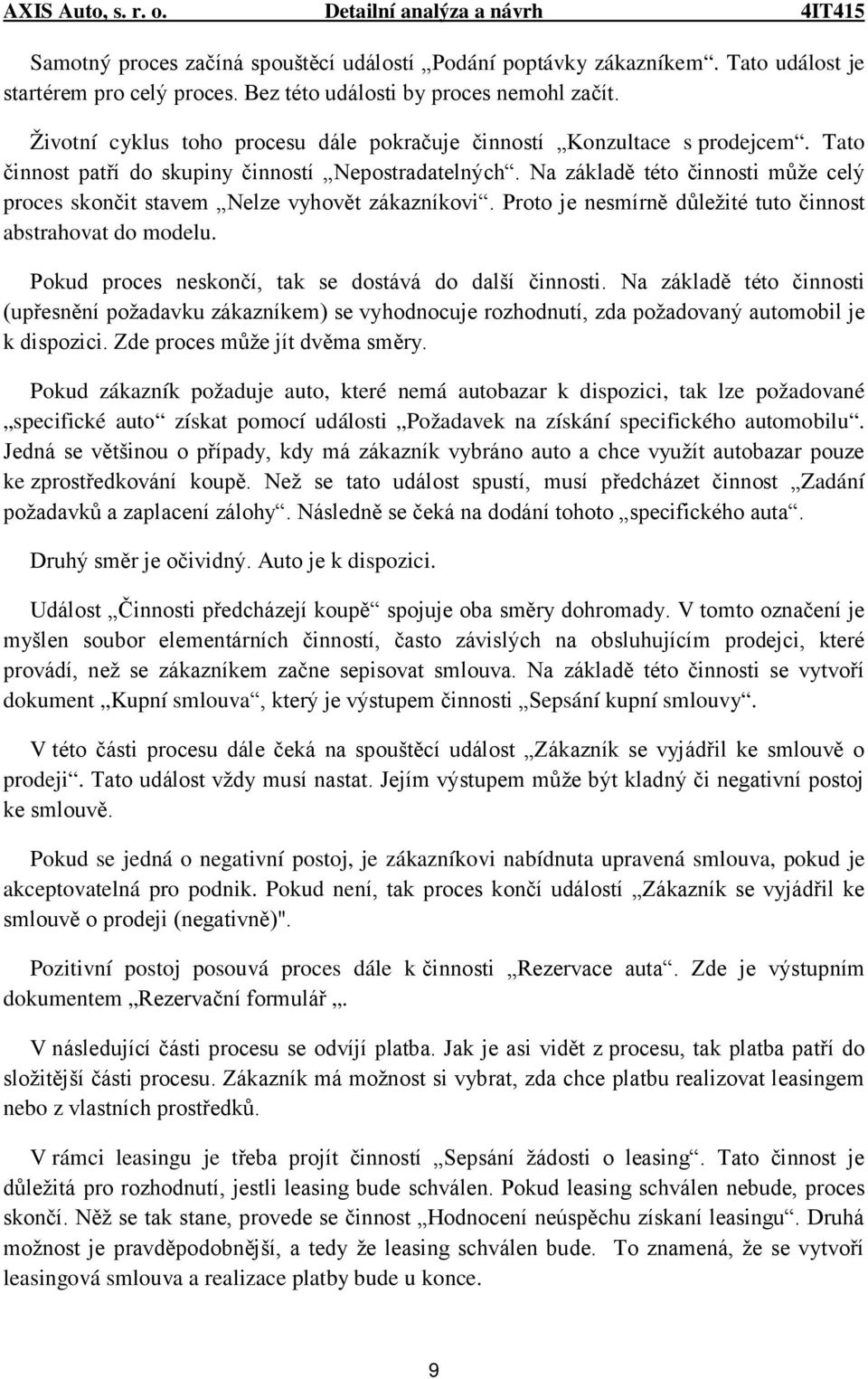 Na základě této činnosti může celý proces skončit stavem Nelze vyhovět zákazníkovi. Proto je nesmírně důležité tuto činnost abstrahovat do modelu.