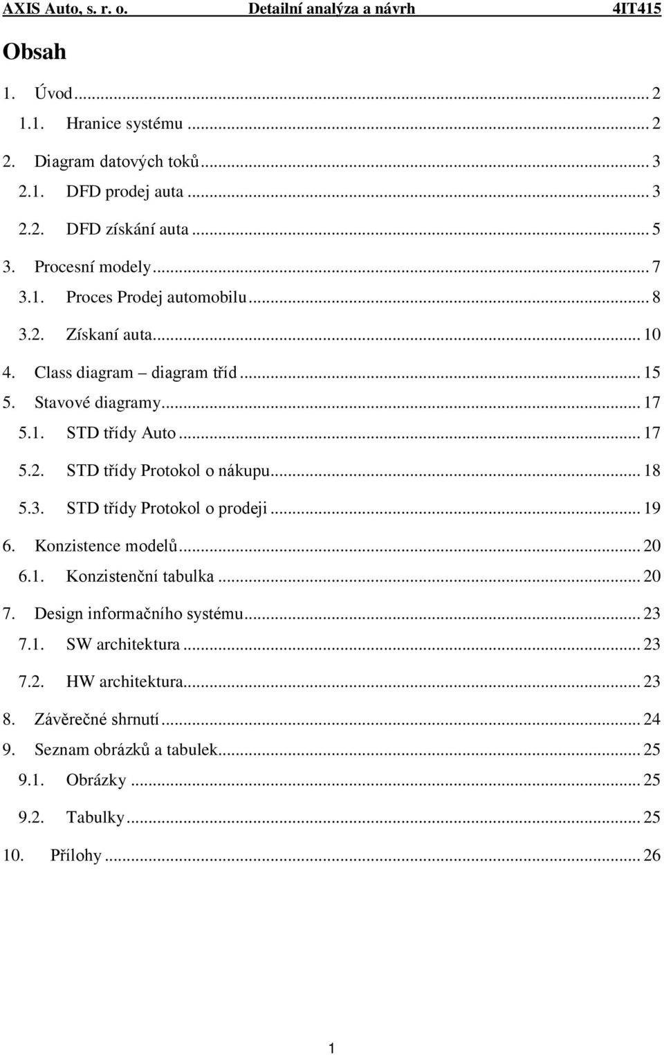 .. 19 6. Konzistence modelů... 20 6.1. Konzistenční tabulka... 20 7. Design informačního systému... 23 7.1. SW architektura... 23 7.2. HW architektura... 23 8.