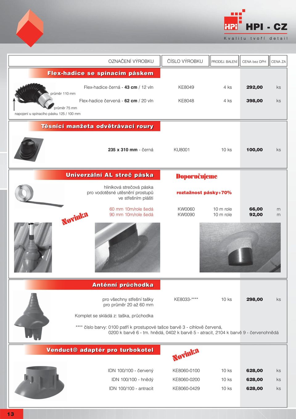 cz 235 x 310 mm - černá KU8001 10 ks 100,00 ks Univerzální AL streč páska hliníková strečová páska pro vodotěsné utěsnění prostupů ve střešním plášti Doporučujeme roztažnost pásky+70% 60 mm 10m/role