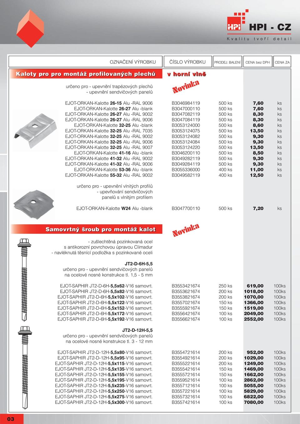 cz B3047082119 500 ks 8,30 ks EJOT-ORKAN-Kalotte 26-27 Alu -RAL 9006 B3047084119 500 ks 8,30 ks EJOT-ORKAN-Kalotte 32-25 Alu -blank B3053124000 500 ks 8,60 ks EJOT-ORKAN-Kalotte 32-25 Alu -RAL 7035