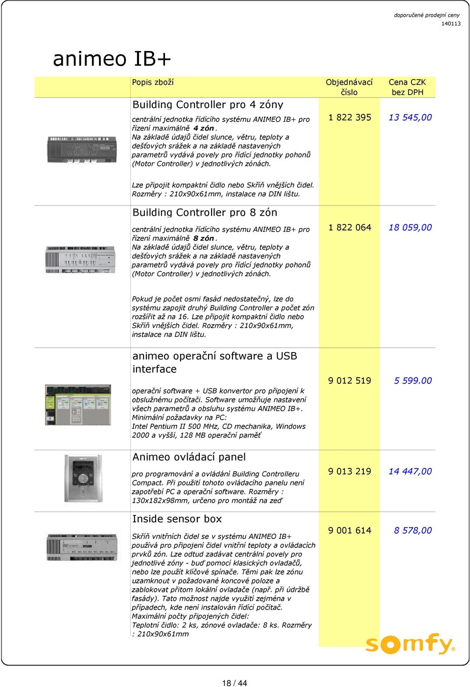 Objednávací číslo Cena CZK bez DPH 1 822 395 13 545,00 Lze připojit kompaktní čidlo nebo Skříň vnějších čidel. Rozměry : 210x90x61mm, instalace na DIN lištu.