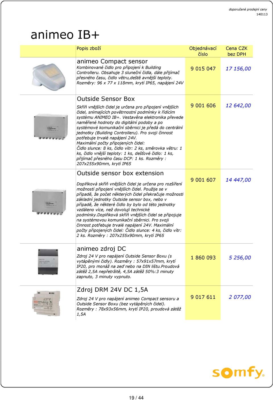 Rozměry: 96 x 77 x 118mm, krytí IP65, napájení 24V Objednávací číslo Cena CZK bez DPH 9 015 047 17 156,00 Outside Sensor Box Skříň vnějších čidel je určena pro připojení vnějších čidel, snímajících