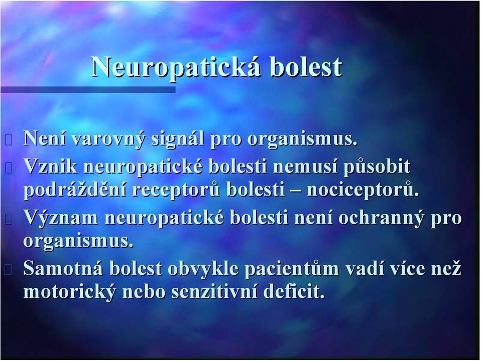 nociceptorů. Význam neuropatické bolesti není ochranný pro organismus.