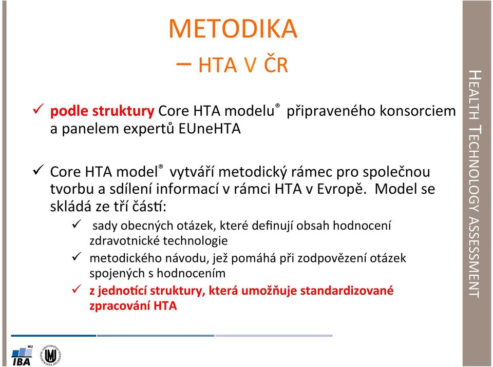 Model se skládá ze tří čásm: ü sady obecných otázek, které definují obsah hodnocení zdravotnické technologie ü