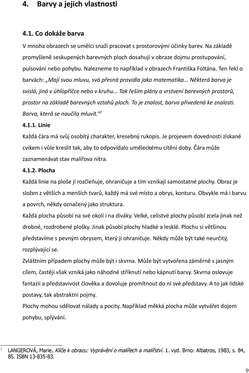 Ten řekl o barvách: Mají svou mluvu, svá přesná pravidla jako matematika... Některá barva je svislá, jiná v úhlopříčce nebo v kruhu.