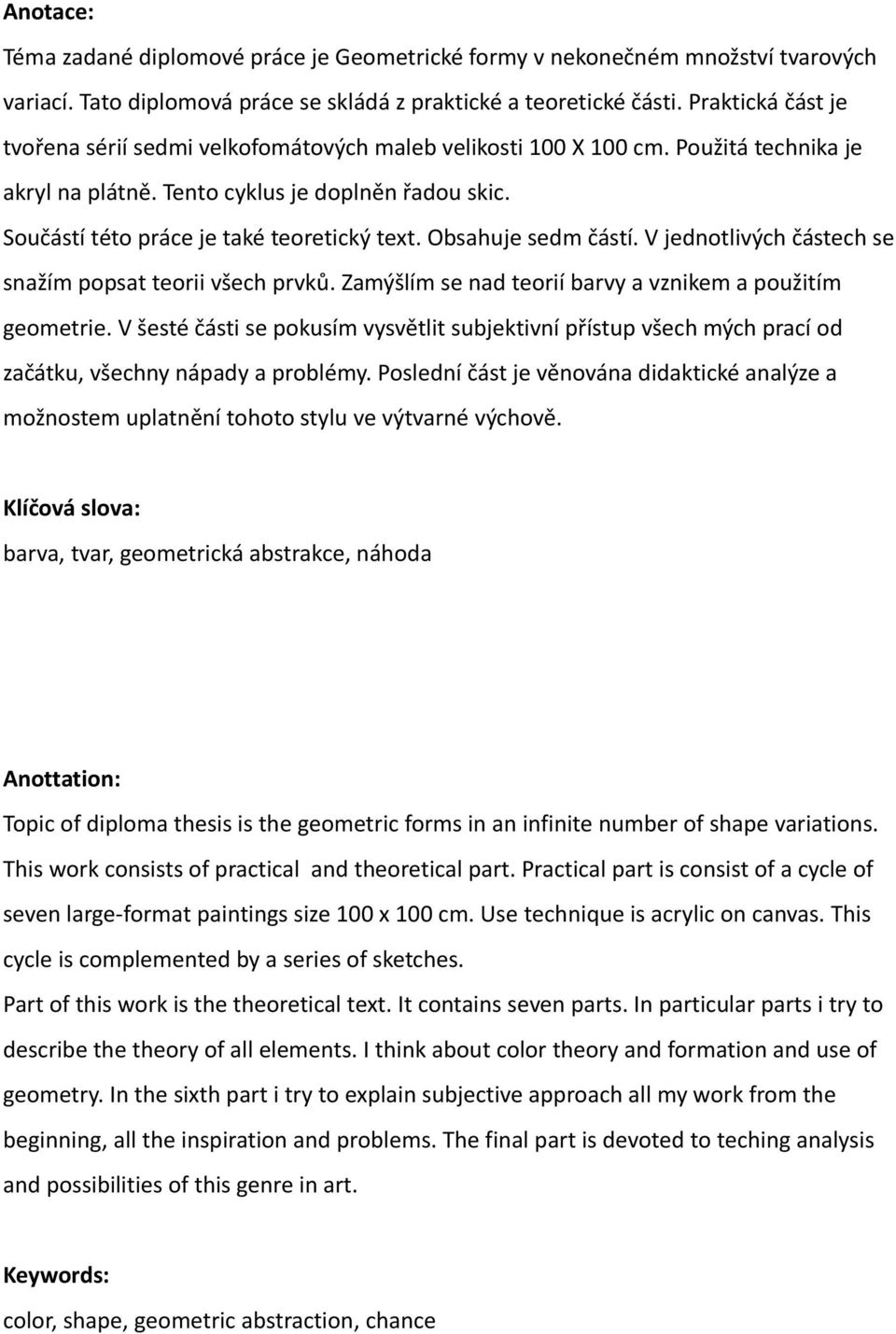 Součástí této práce je také teoretický text. Obsahuje sedm částí. V jednotlivých částech se snažím popsat teorii všech prvků. Zamýšlím se nad teorií barvy a vznikem a použitím geometrie.