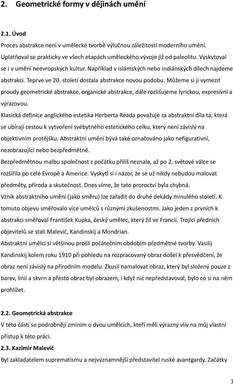 Teprve ve 20. století dostala abstrakce novou podobu. Můžeme si ji vymezit proudy geometrické abstrakce, organické abstrakce, dále rozlišujeme lyrickou, expresivní a výrazovou.