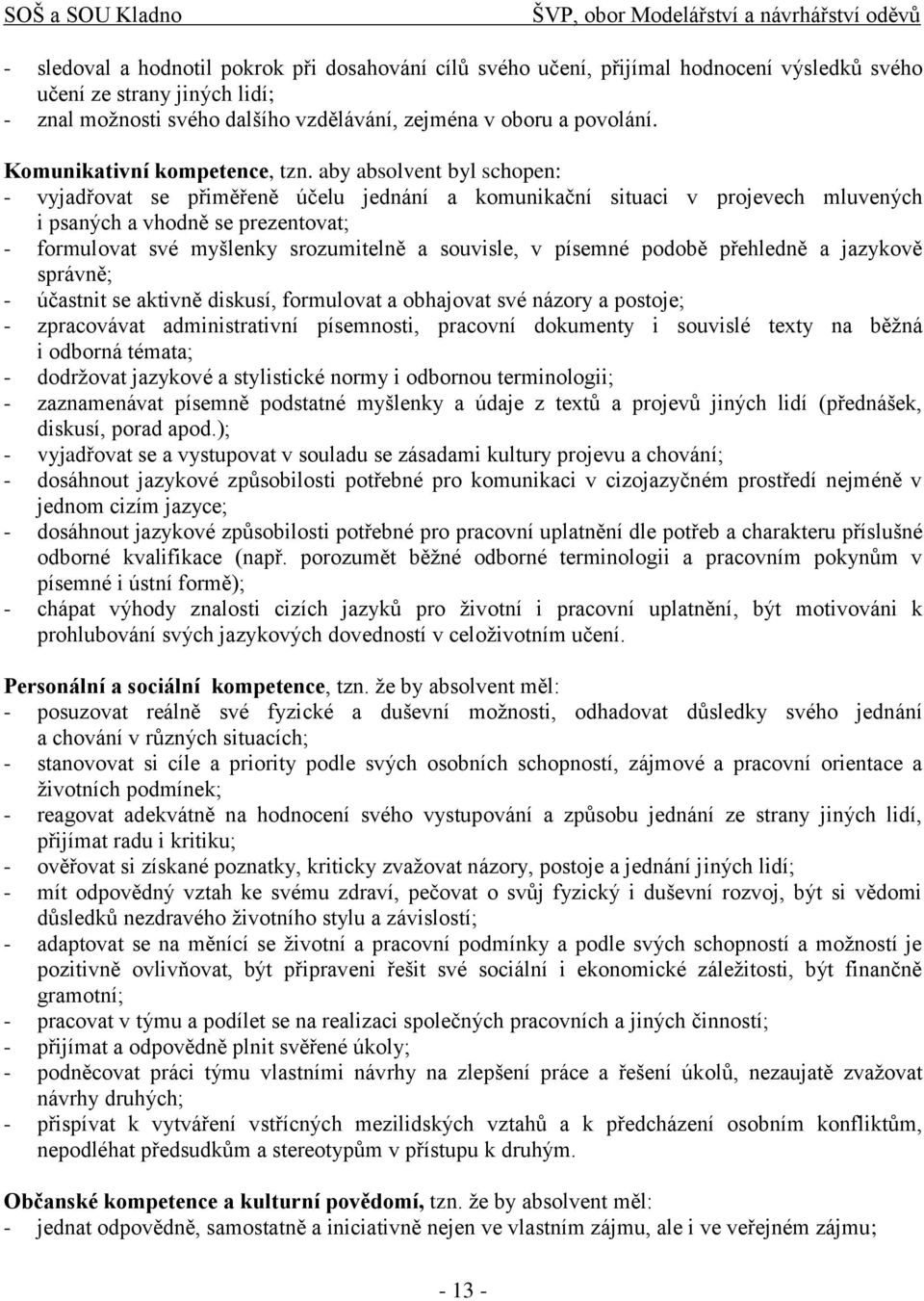 aby absolvent byl schopen: - vyjadřovat se přiměřeně účelu jednání a komunikační situaci v projevech mluvených i psaných a vhodně se prezentovat; - formulovat své myšlenky srozumitelně a souvisle, v