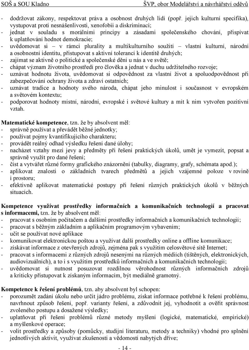 demokracie; - uvědomovat si v rámci plurality a multikulturního soužití vlastní kulturní, národní a osobnostní identitu, přistupovat s aktivní tolerancí k identitě druhých; - zajímat se aktivně o