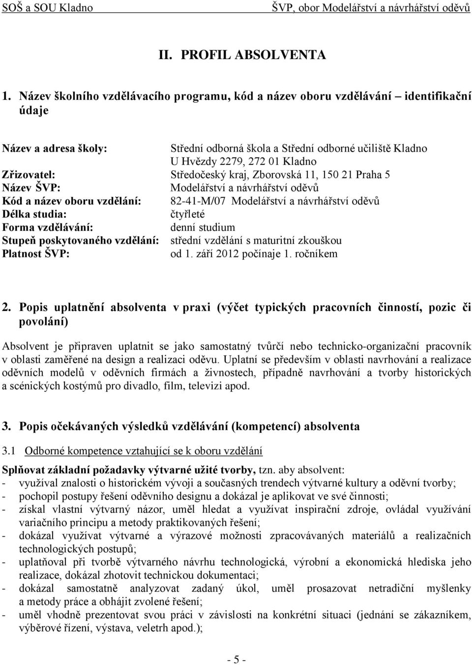 Zřizovatel: Středočeský kraj, Zborovská 11, 150 21 Praha 5 Název ŠVP: Modelářství a návrhářství oděvů Kód a název oboru vzdělání: 82-41-M/07 Modelářství a návrhářství oděvů Délka studia: čtyřleté