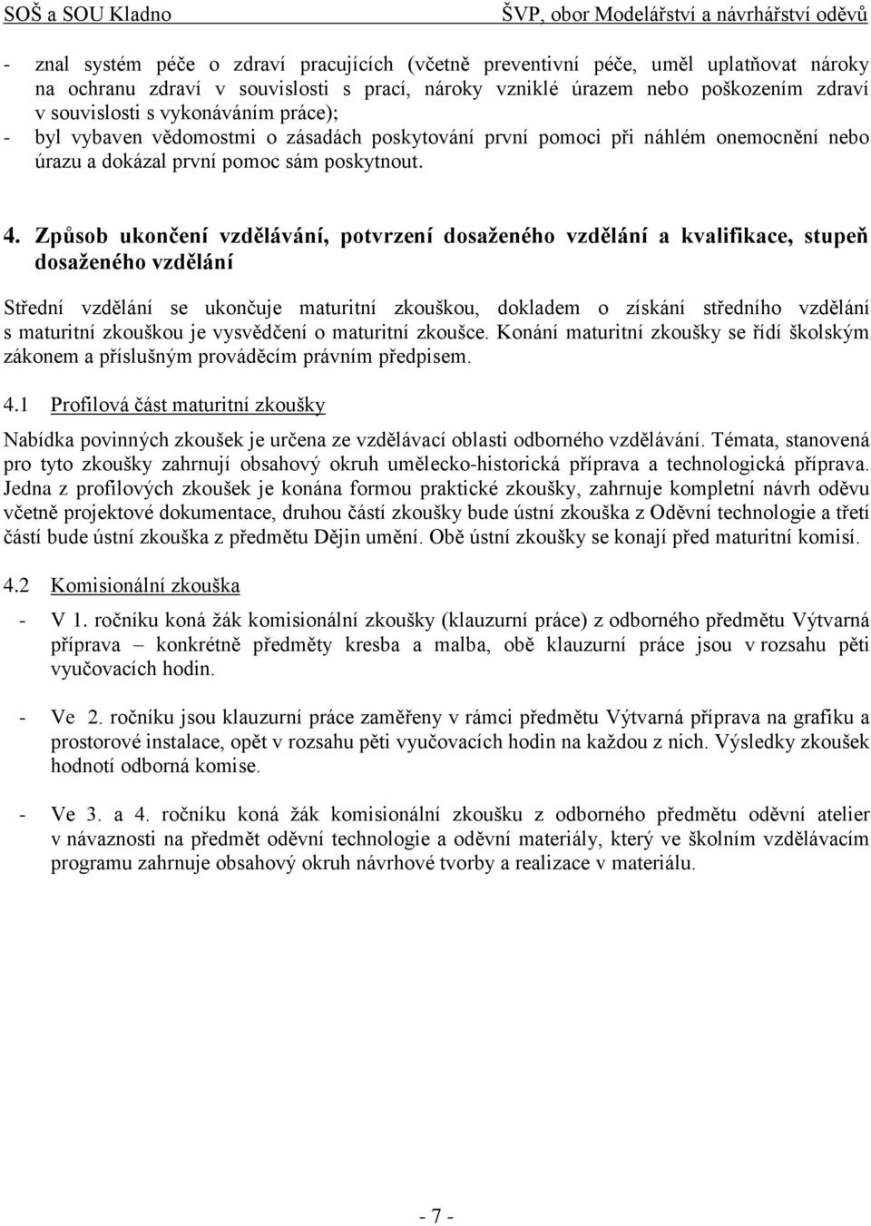 Způsob ukončení vzdělávání, potvrzení dosaženého vzdělání a kvalifikace, stupeň dosaženého vzdělání Střední vzdělání se ukončuje maturitní zkouškou, dokladem o získání středního vzdělání s maturitní