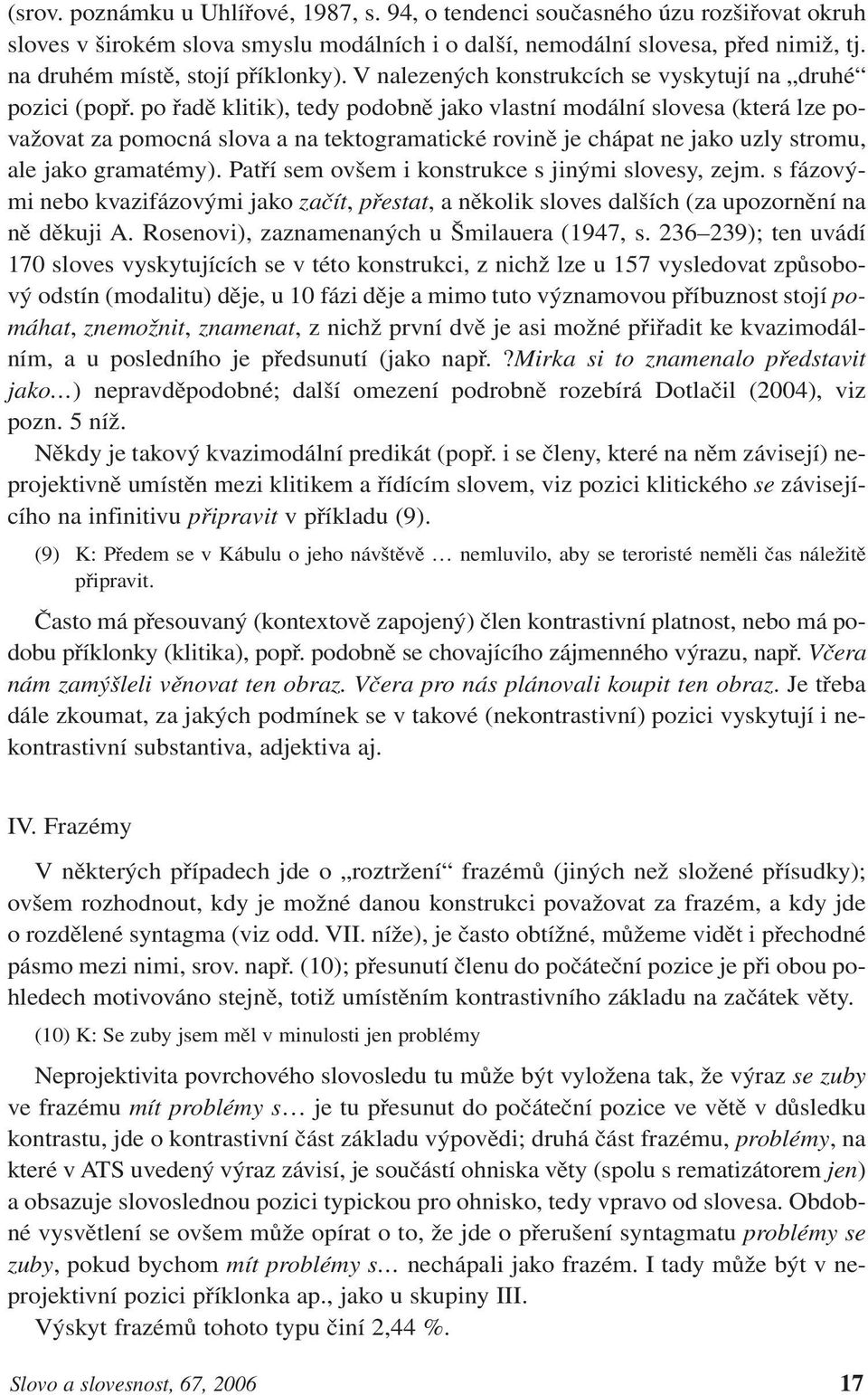 po řadě klitik), tedy podobně jako vlastní modální slovesa (která lze považovat za pomocná slova a na tektogramatické rovině je chápat ne jako uzly stromu, ale jako gramatémy).