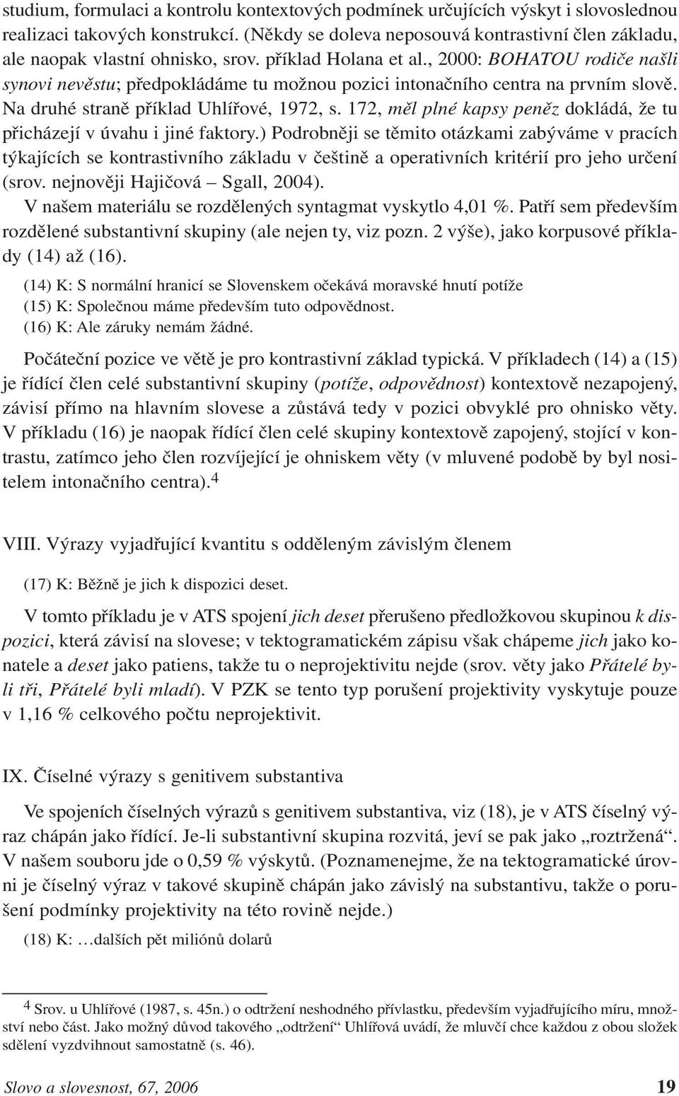 , 2000: BOHATOU rodiče našli synovi nevěstu; předpokládáme tu možnou pozici intonačního centra na prvním slově. Na druhé straně příklad Uhlířové, 1972, s.