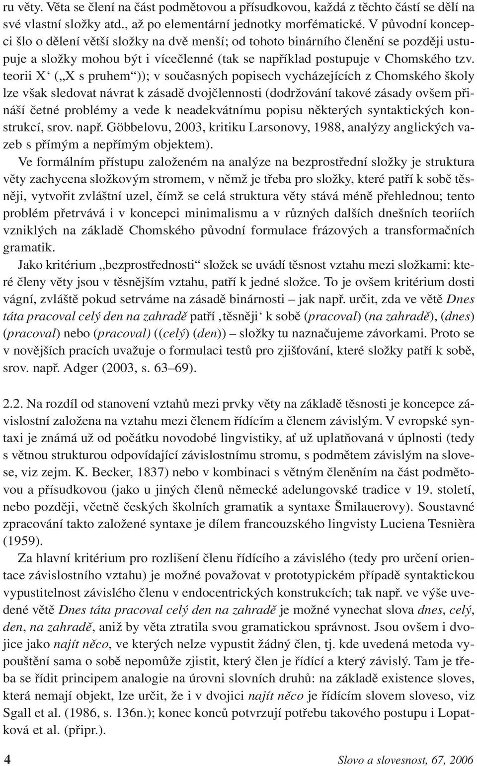 teorii X ( X s pruhem )); v současných popisech vycházejících z Chomského školy lze však sledovat návrat k zásadě dvojčlennosti (dodržování takové zásady ovšem přináší četné problémy a vede k