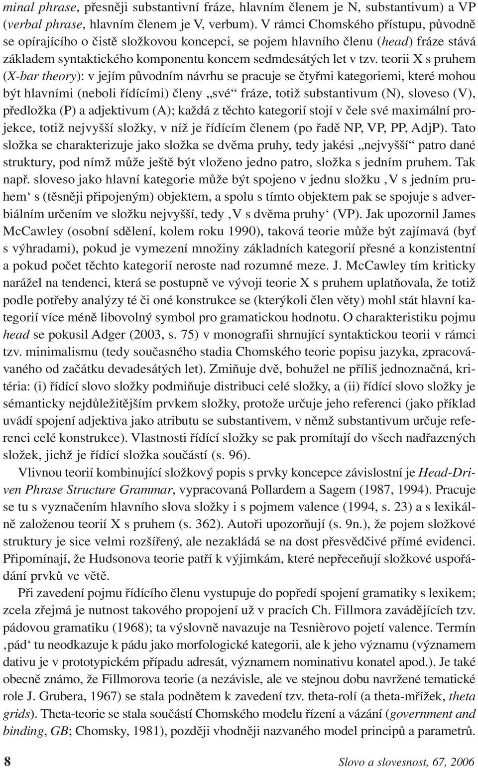 teorii X s pruhem (X-bar theory): v jejím původním návrhu se pracuje se čtyřmi kategoriemi, které mohou být hlavními (neboli řídícími) členy své fráze, totiž substantivum (N), sloveso (V), předložka