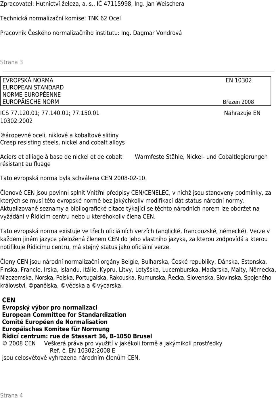 01 10302:2002 Nahrazuje EN áropevné oceli, niklové a kobaltové slitiny Creep resisting steels, nickel and cobalt alloys Aciers et alliage à base de nickel et de cobalt résistant au fluage Warmfeste