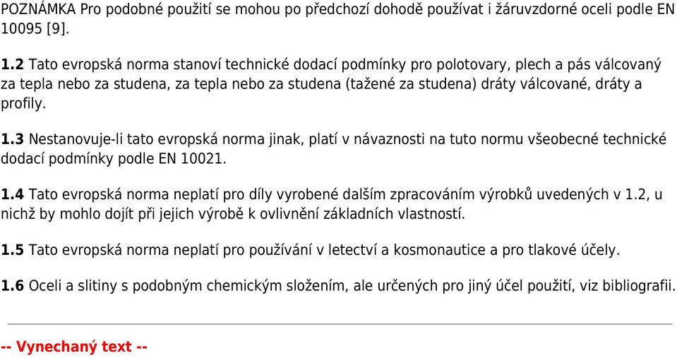 2 Tato evropská norma stanoví technické dodací podmínky pro polotovary, plech a pás válcovaný za tepla nebo za studena, za tepla nebo za studena (tažené za studena) dráty válcované, dráty a profily.