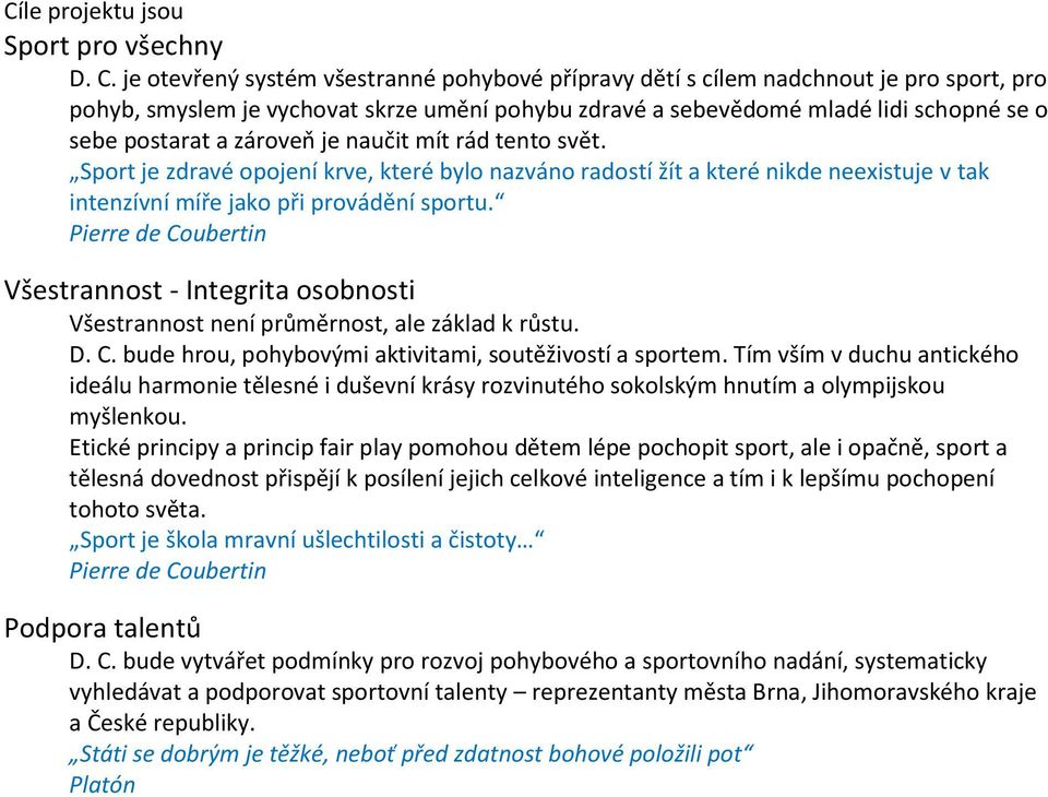 zároveň je naučit mít rád tento svět. Sport je zdravé opojení krve, které bylo nazváno radostí žít a které nikde neexistuje v tak intenzívní míře jako při provádění sportu.