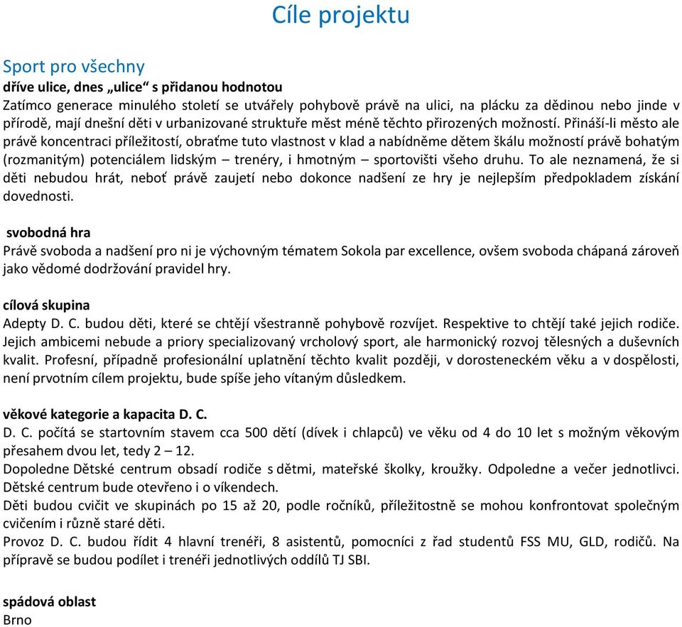 Přináší-li město ale právě koncentraci příležitostí, obraťme tuto vlastnost v klad a nabídněme dětem škálu možností právě bohatým (rozmanitým) potenciálem lidským trenéry, i hmotným sportovišti všeho