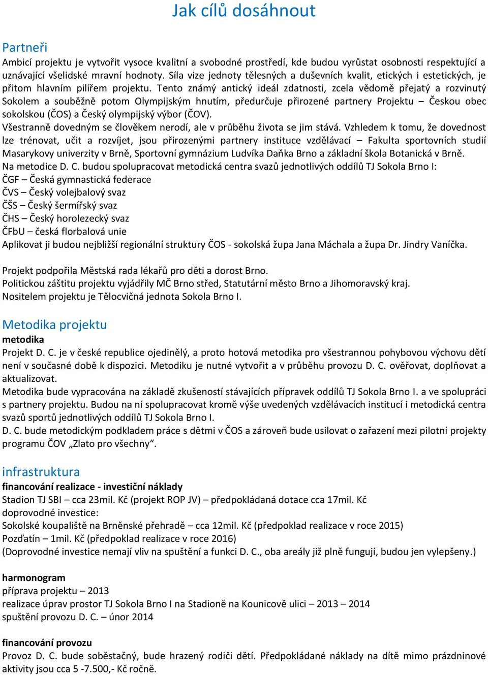 Tento známý antický ideál zdatnosti, zcela vědomě přejatý a rozvinutý Sokolem a souběžně potom Olympijským hnutím, předurčuje přirozené partnery Projektu Českou obec sokolskou (ČOS) a Český