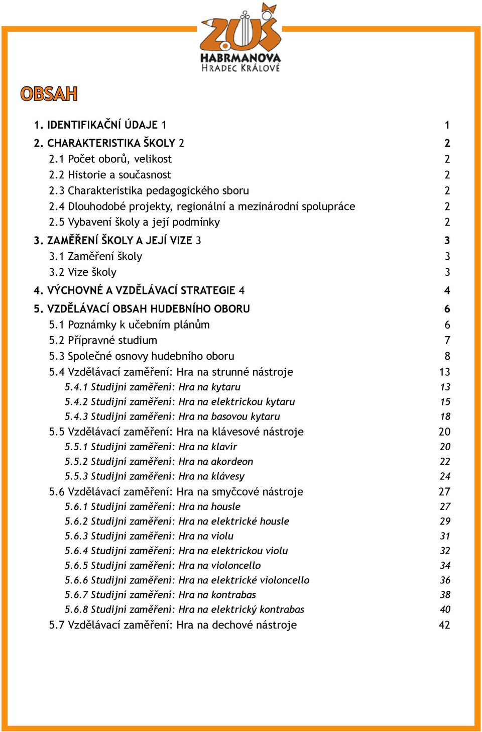 Vzdělávací obsah hudebního oboru 5.1 Poznámky k učebním plánům 5.2 Přípravné studium 5.3 Společné osnovy hudebního oboru 5.4 Vzdělávací zaměření: Hra na strunné nástroje 5.4.1 Studijní zaměření: Hra na kytaru 5.