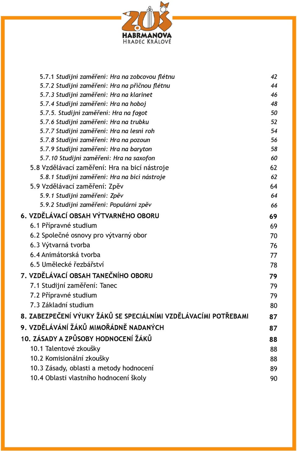 8 Vzdělávací zaměření: Hra na bicí nástroje 5.8.1 Studijní zaměření: Hra na bicí nástroje 5.9 Vzdělávací zaměření: Zpěv 5.9.1 Studijní zaměření: Zpěv 5.9.2 Studijní zaměření: Populární zpěv 6.