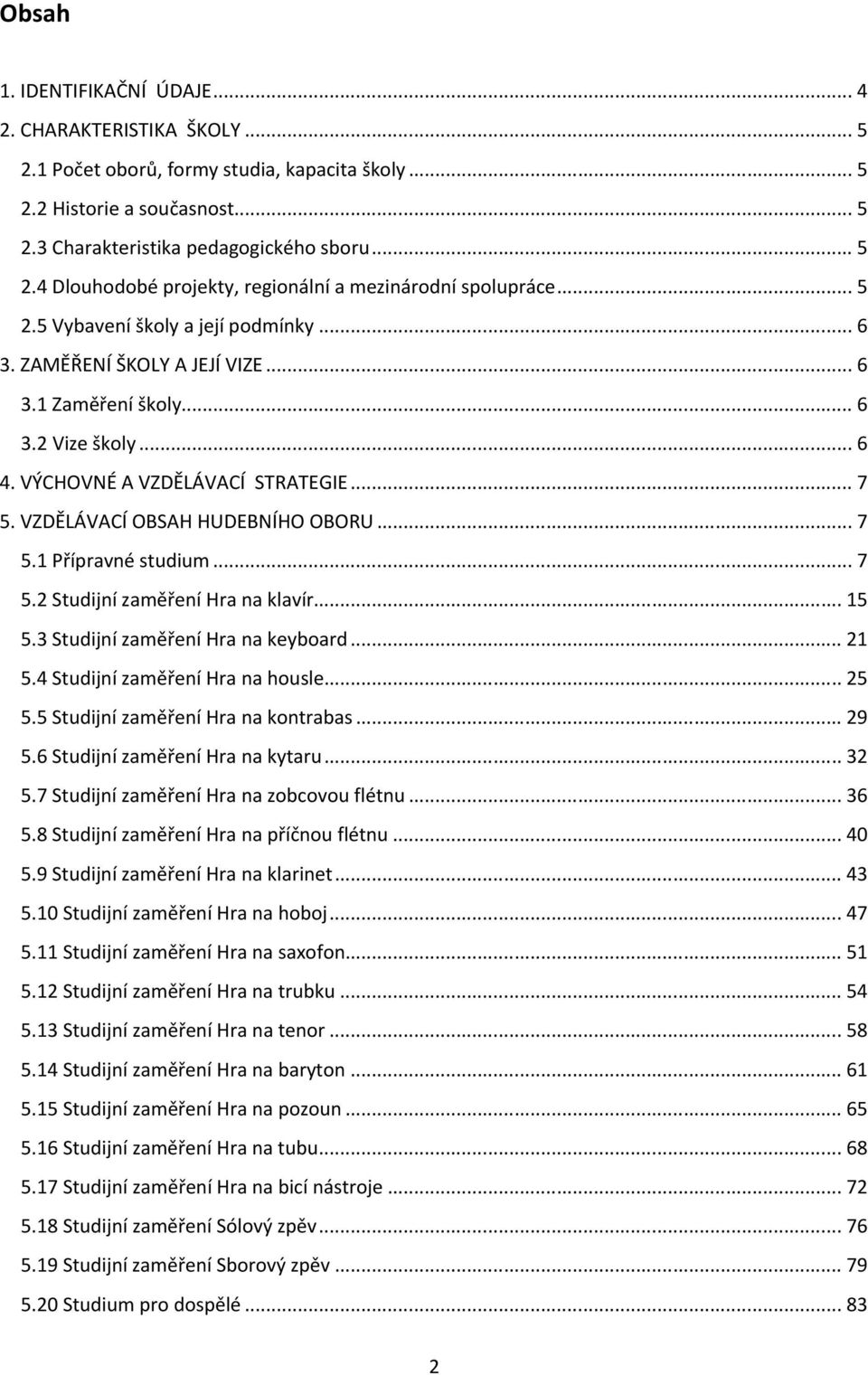 .. 7 5.1 Přípravné studium... 7 5.2 Studijní zaměření Hra na klavír... 15 5.3 Studijní zaměření Hra na keyboard... 21 5.4 Studijní zaměření Hra na housle... 25 5.5 Studijní zaměření Hra na kontrabas.