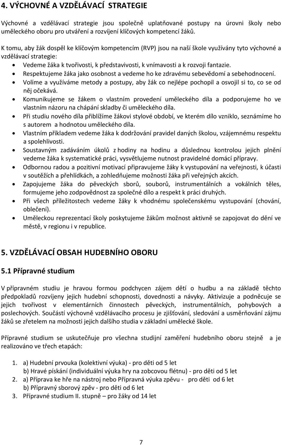 Respektujeme žáka jako osobnost a vedeme ho ke zdravému sebevědomí a sebehodnocení. Volíme a využíváme metody a postupy, aby žák co nejlépe pochopil a osvojil si to, co se od něj očekává.