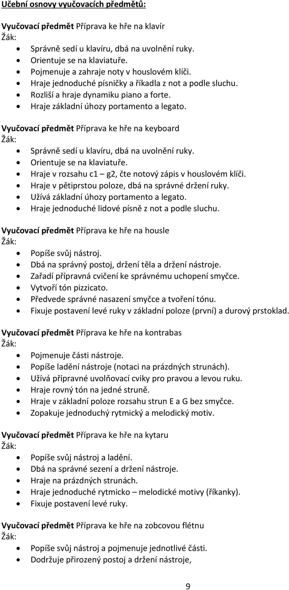 Vyučovací předmět Příprava ke hře na keyboard Správně sedí u klavíru, dbá na uvolnění ruky. Orientuje se na klaviatuře. Hraje v rozsahu c1 g2, čte notový zápis v houslovém klíči.