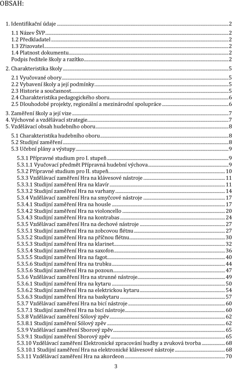 .. 6 3. Zaměření školy a její vize... 7 4. Výchovné a vzdělávací strategie... 7 5. Vzdělávací obsah hudebního oboru... 8 5.1 Charakteristika hudebního oboru... 8 5.2 Studijní zaměření... 8 5.3 Učební plány a výstupy.