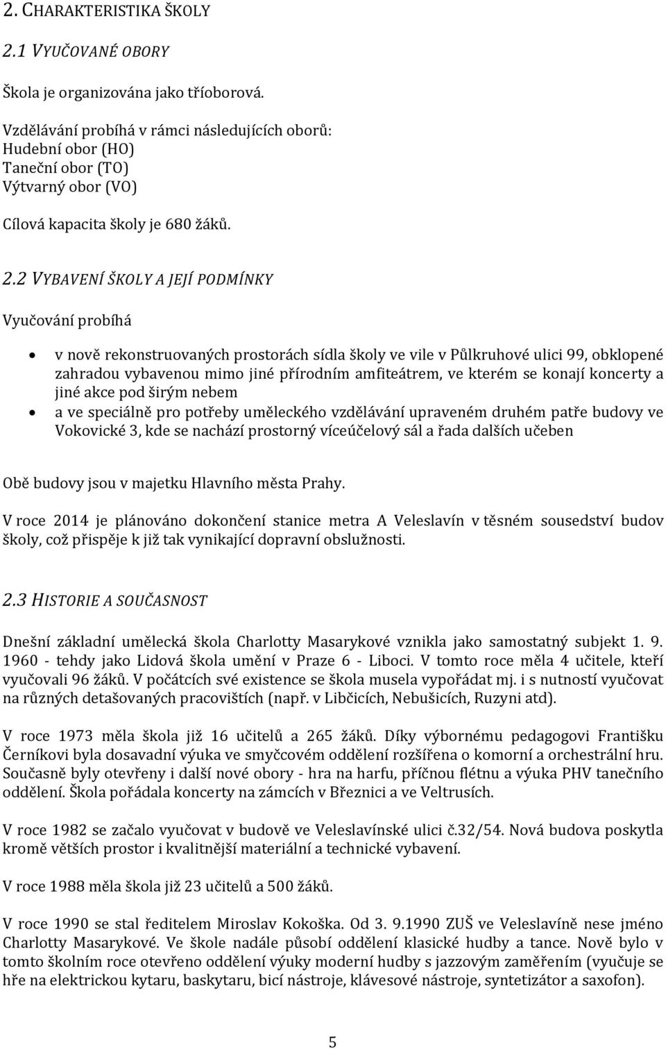 2 VYBAVENÍ ŠKOLY A JEJÍ PODMÍNKY Vyučování probíhá v nově rekonstruovaných prostorách sídla školy ve vile v Půlkruhové ulici 99, obklopené zahradou vybavenou mimo jiné přírodním amfiteátrem, ve