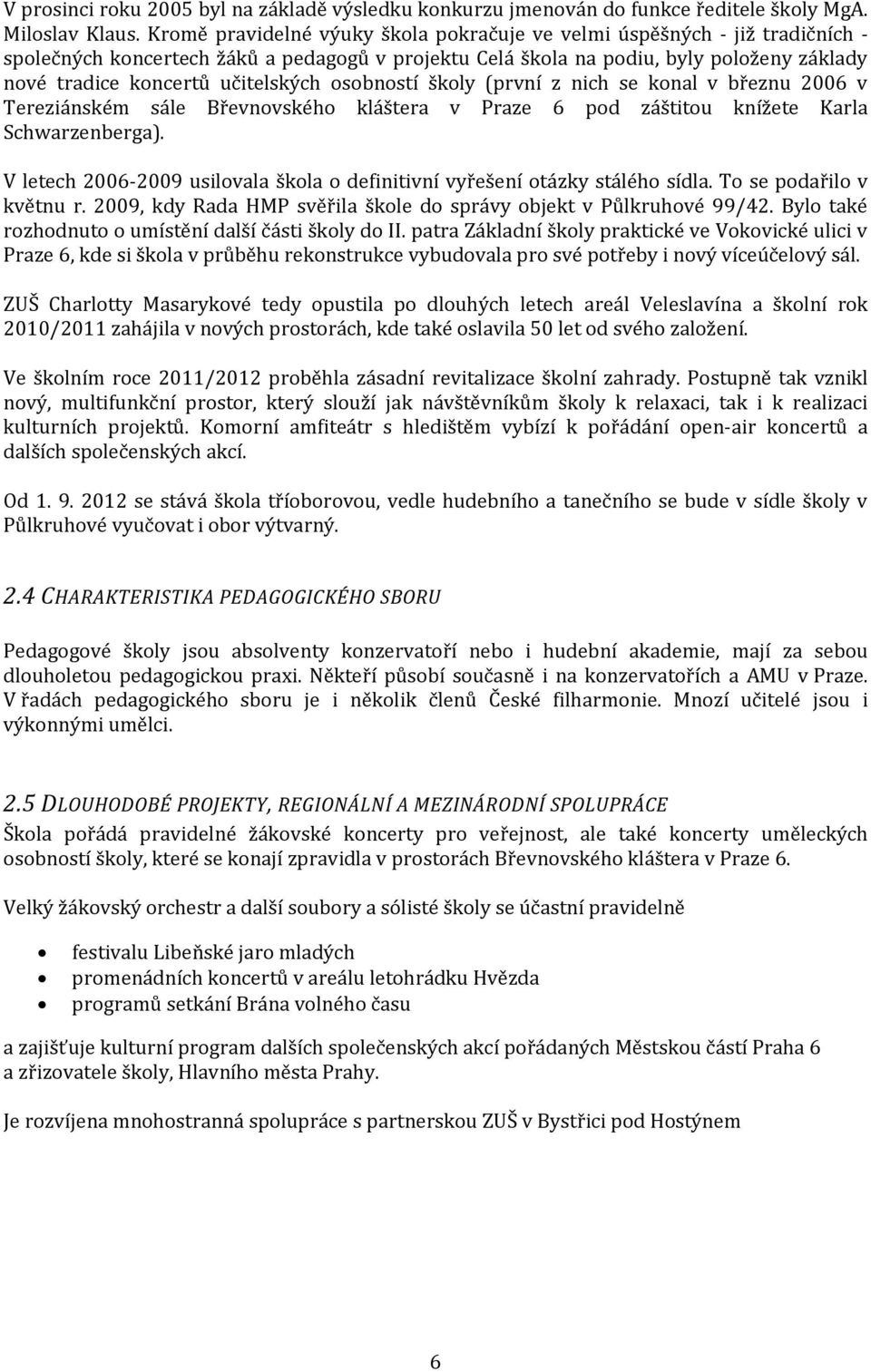 učitelských osobností školy (první z nich se konal v březnu 2006 v Tereziánském sále Břevnovského kláštera v Praze 6 pod záštitou knížete Karla Schwarzenberga).