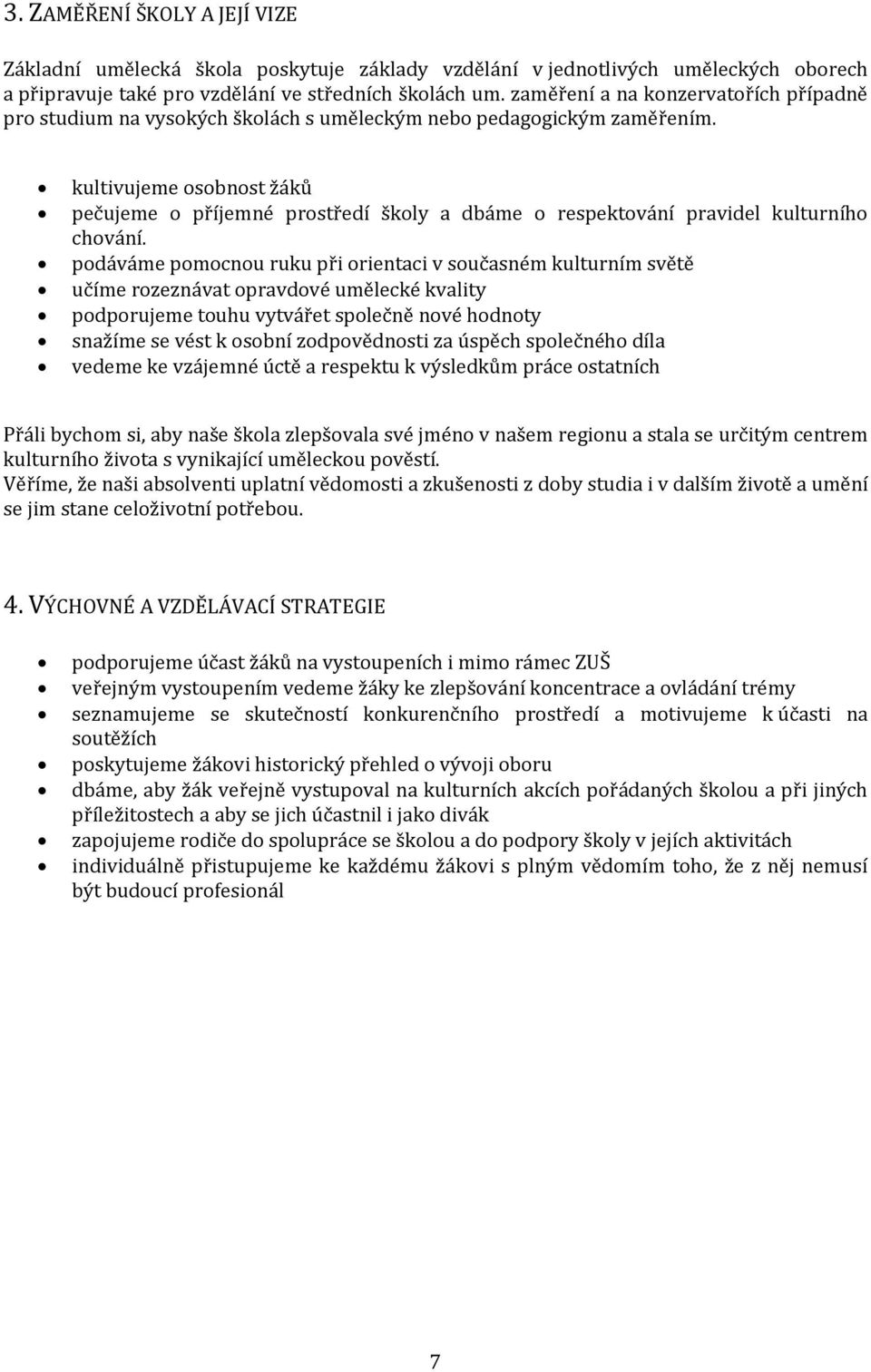 kultivujeme osobnost žáků pečujeme o příjemné prostředí školy a dbáme o respektování pravidel kulturního chování.