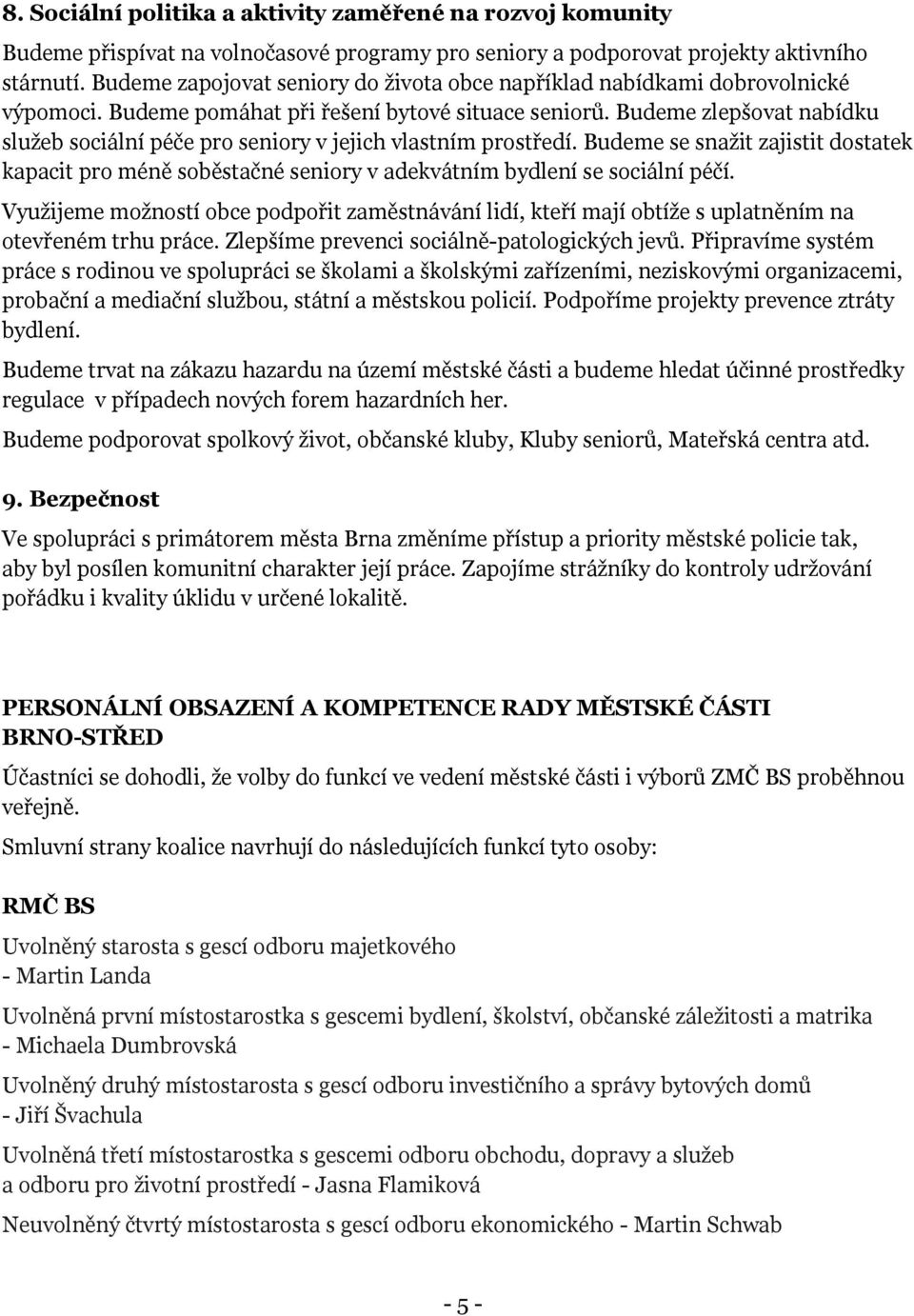 Budeme zlepšovat nabídku služeb sociální péče pro seniory v jejich vlastním prostředí. Budeme se snažit zajistit dostatek kapacit pro méně soběstačné seniory v adekvátním bydlení se sociální péčí.