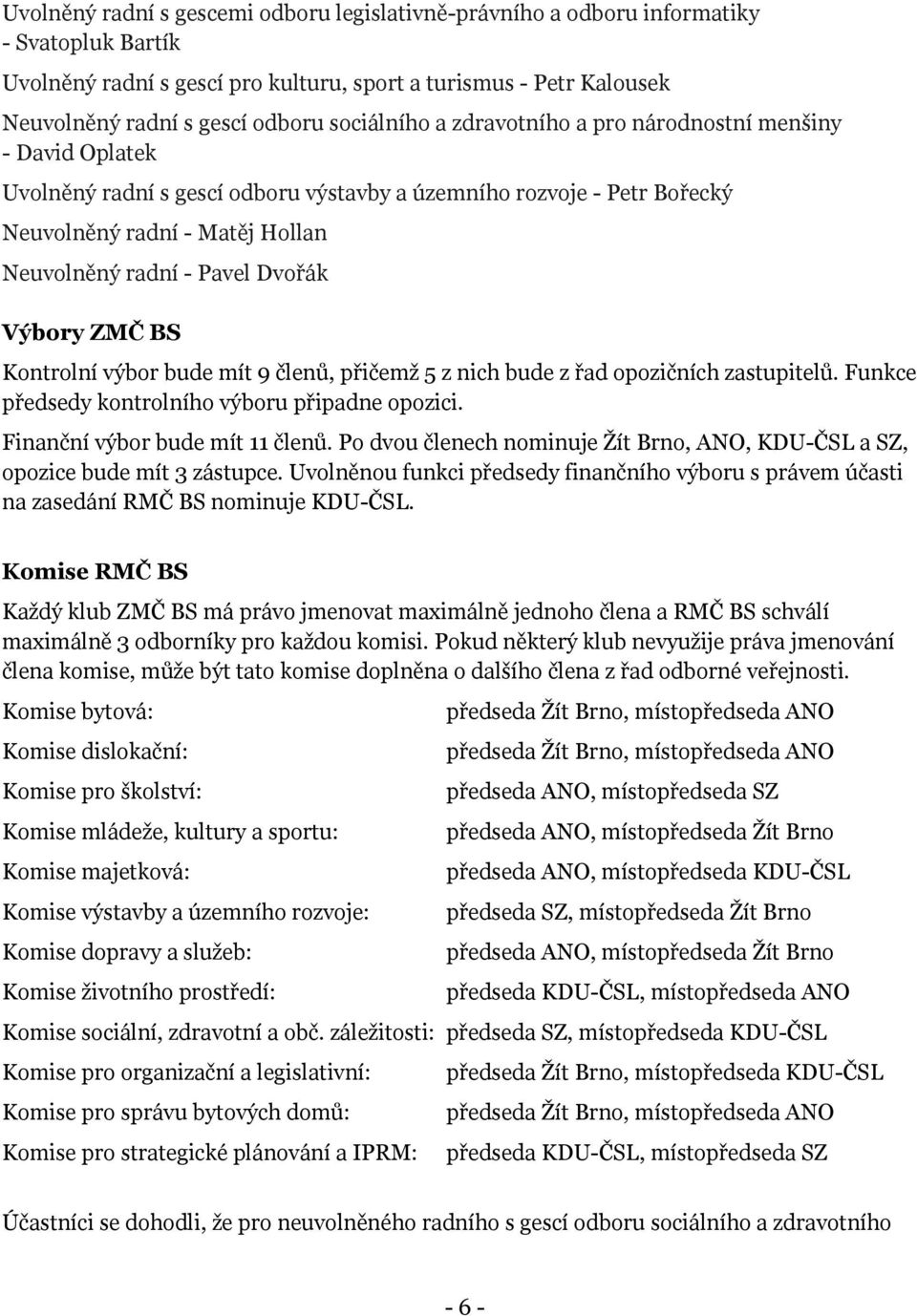 Dvořák Výbory ZMČ BS Kontrolní výbor bude mít 9 členů, přičemž 5 z nich bude z řad opozičních zastupitelů. Funkce předsedy kontrolního výboru připadne opozici. Finanční výbor bude mít 11 členů.