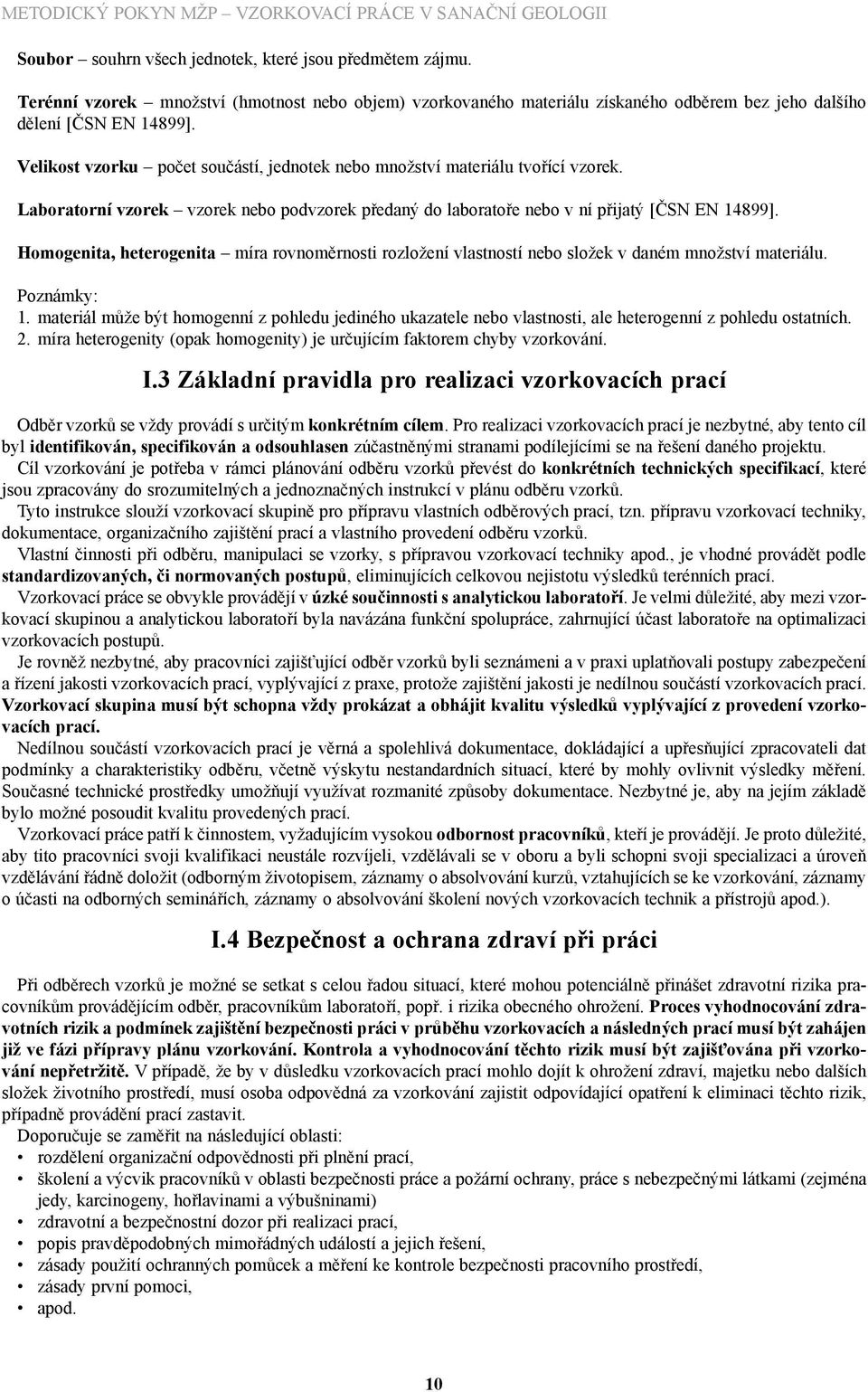 Homogenita, heterogenita míra rovnoměrnosti rozložení vlastností nebo složek v daném množství materiálu. Poznámky: 1.