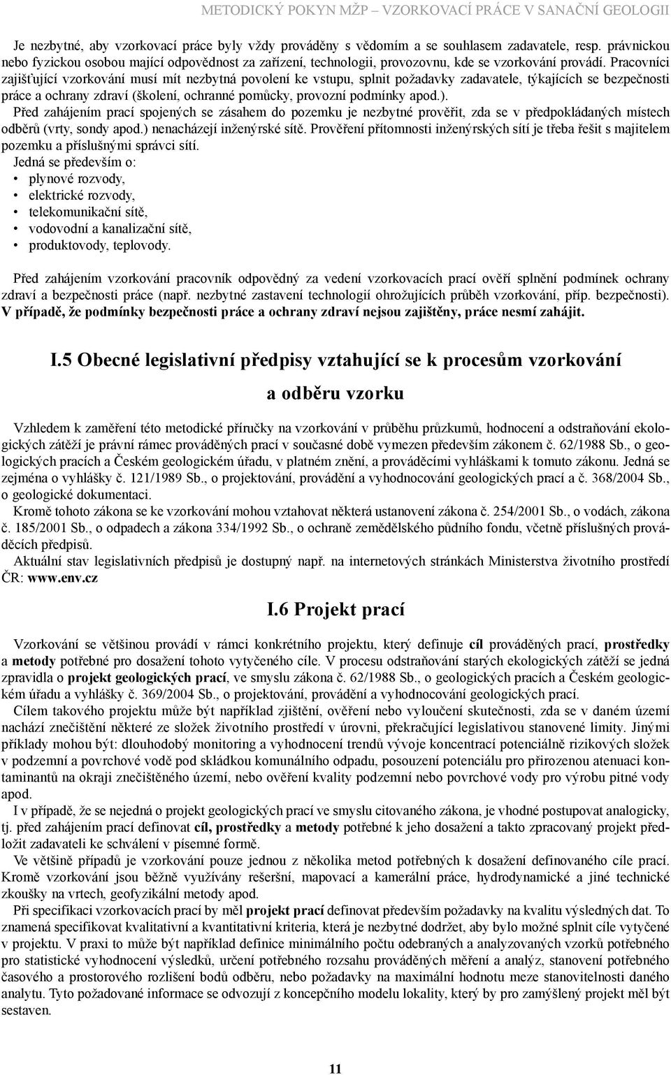 Pracovníci zajišťující vzorkování musí mít nezbytná povolení ke vstupu, splnit požadavky zadavatele, týkajících se bezpečnosti práce a ochrany zdraví (školení, ochranné pomůcky, provozní podmínky