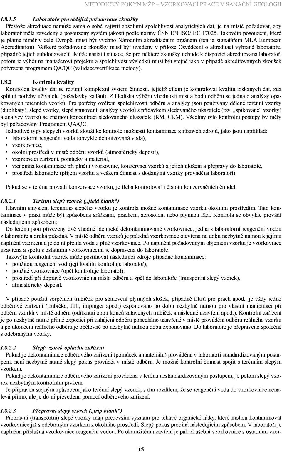 systém jakosti podle normy ČSN EN ISO/IEC 17025. Takovéto posouzení, které je platné téměř v celé Evropě, musí být vydáno Národním akreditačním orgánem (ten je signatářem MLA European Accreditation).